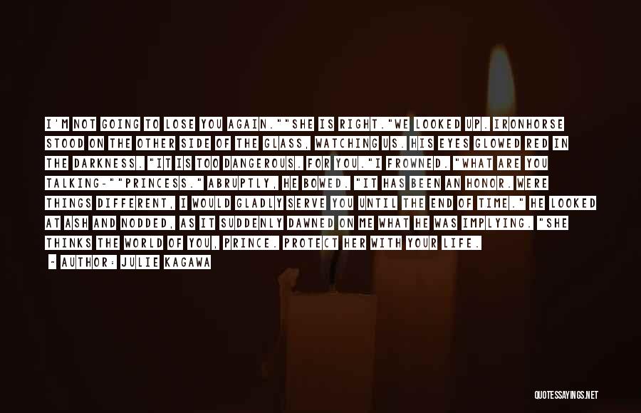 Julie Kagawa Quotes: I'm Not Going To Lose You Again.she Is Right.we Looked Up. Ironhorse Stood On The Other Side Of The Glass,