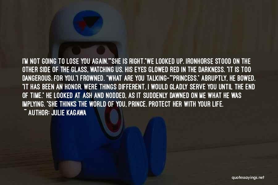 Julie Kagawa Quotes: I'm Not Going To Lose You Again.she Is Right.we Looked Up. Ironhorse Stood On The Other Side Of The Glass,