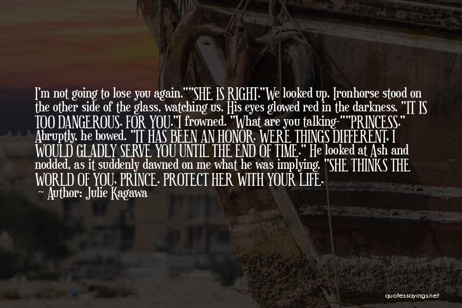 Julie Kagawa Quotes: I'm Not Going To Lose You Again.she Is Right.we Looked Up. Ironhorse Stood On The Other Side Of The Glass,