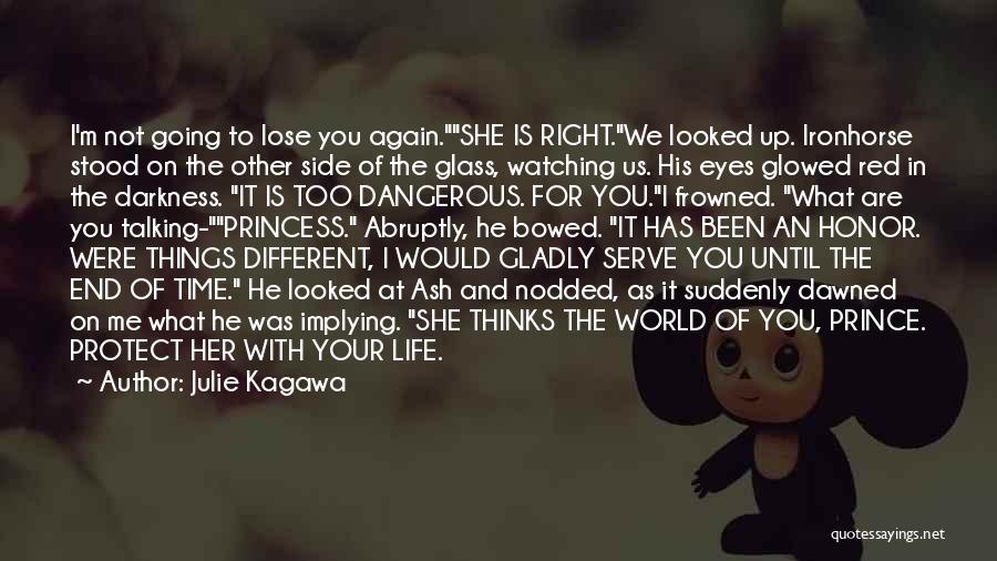 Julie Kagawa Quotes: I'm Not Going To Lose You Again.she Is Right.we Looked Up. Ironhorse Stood On The Other Side Of The Glass,