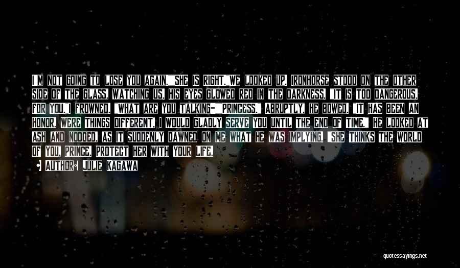 Julie Kagawa Quotes: I'm Not Going To Lose You Again.she Is Right.we Looked Up. Ironhorse Stood On The Other Side Of The Glass,