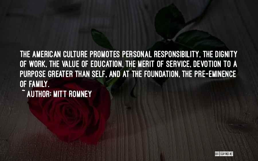 Mitt Romney Quotes: The American Culture Promotes Personal Responsibility, The Dignity Of Work, The Value Of Education, The Merit Of Service, Devotion To