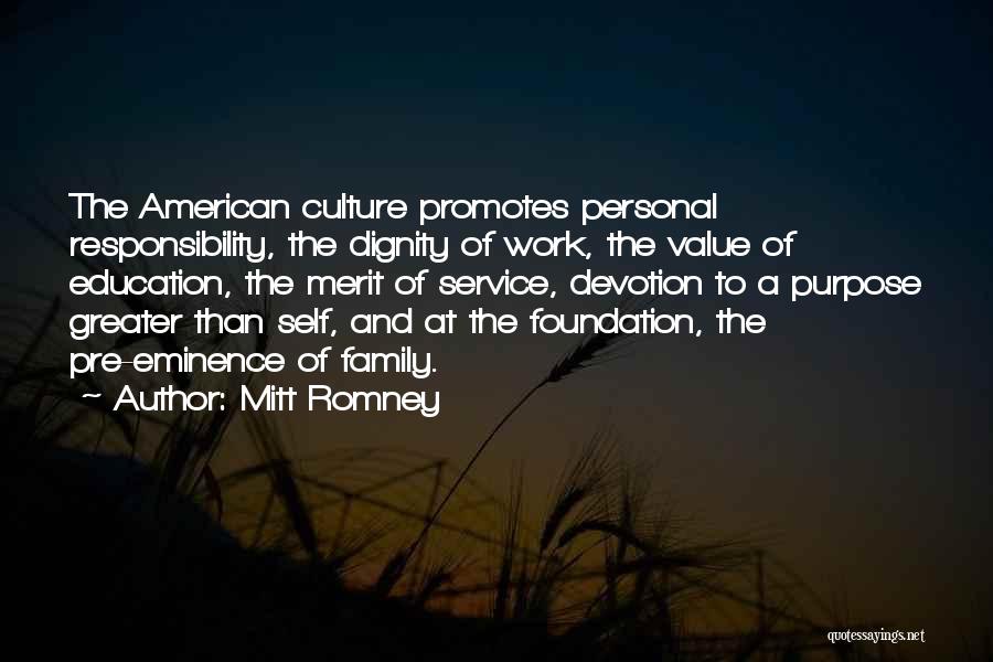 Mitt Romney Quotes: The American Culture Promotes Personal Responsibility, The Dignity Of Work, The Value Of Education, The Merit Of Service, Devotion To