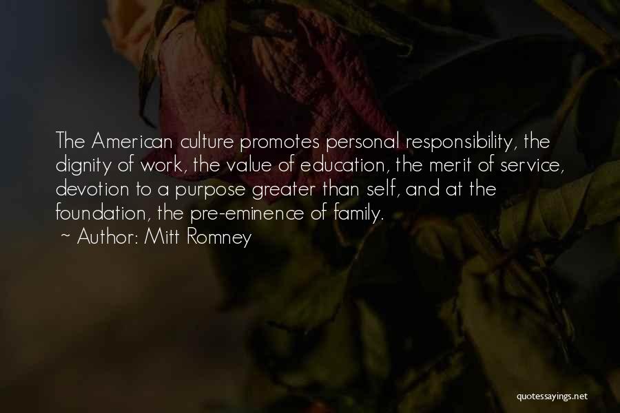 Mitt Romney Quotes: The American Culture Promotes Personal Responsibility, The Dignity Of Work, The Value Of Education, The Merit Of Service, Devotion To