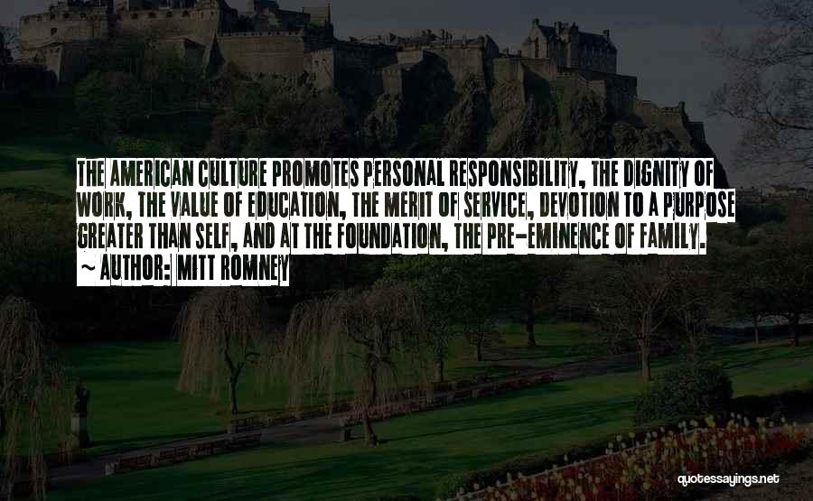 Mitt Romney Quotes: The American Culture Promotes Personal Responsibility, The Dignity Of Work, The Value Of Education, The Merit Of Service, Devotion To