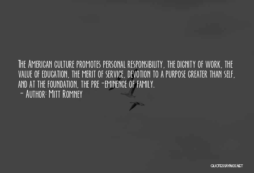 Mitt Romney Quotes: The American Culture Promotes Personal Responsibility, The Dignity Of Work, The Value Of Education, The Merit Of Service, Devotion To