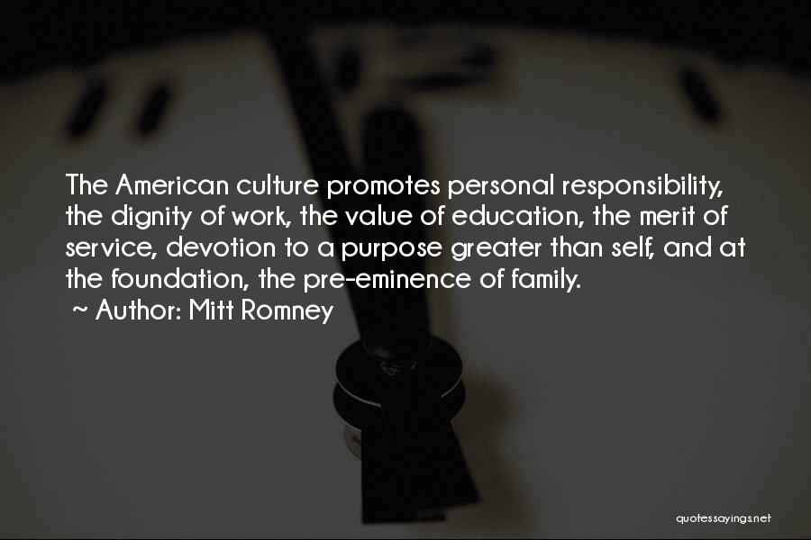 Mitt Romney Quotes: The American Culture Promotes Personal Responsibility, The Dignity Of Work, The Value Of Education, The Merit Of Service, Devotion To