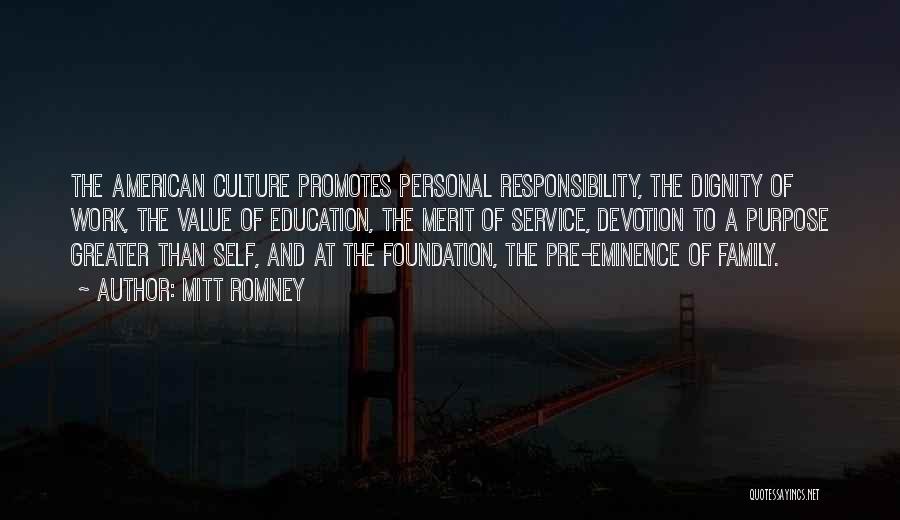 Mitt Romney Quotes: The American Culture Promotes Personal Responsibility, The Dignity Of Work, The Value Of Education, The Merit Of Service, Devotion To