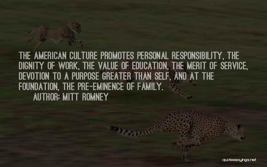 Mitt Romney Quotes: The American Culture Promotes Personal Responsibility, The Dignity Of Work, The Value Of Education, The Merit Of Service, Devotion To