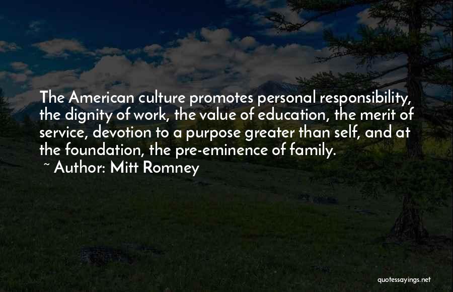 Mitt Romney Quotes: The American Culture Promotes Personal Responsibility, The Dignity Of Work, The Value Of Education, The Merit Of Service, Devotion To