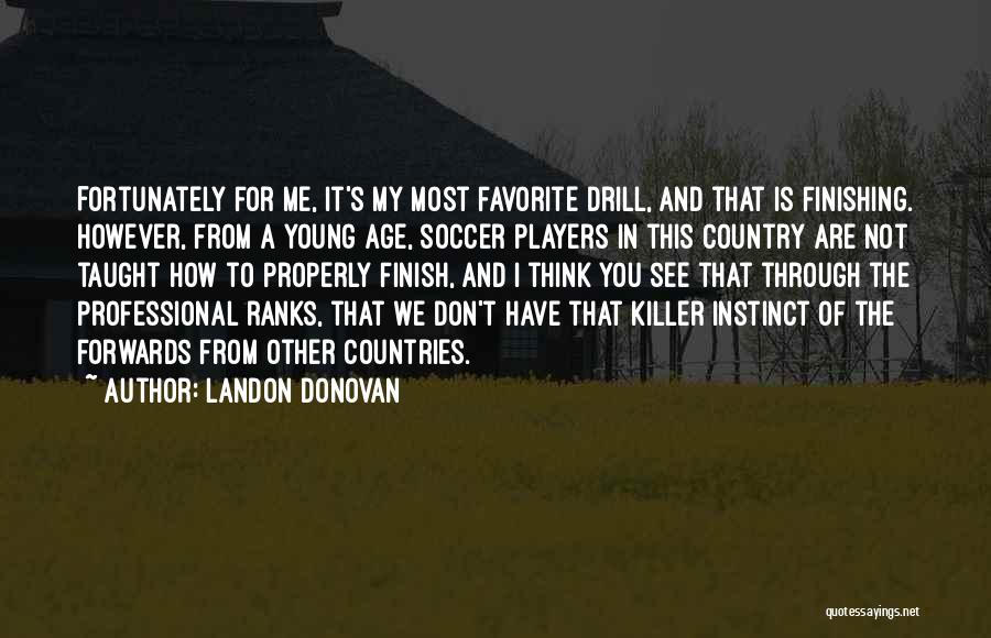 Landon Donovan Quotes: Fortunately For Me, It's My Most Favorite Drill, And That Is Finishing. However, From A Young Age, Soccer Players In