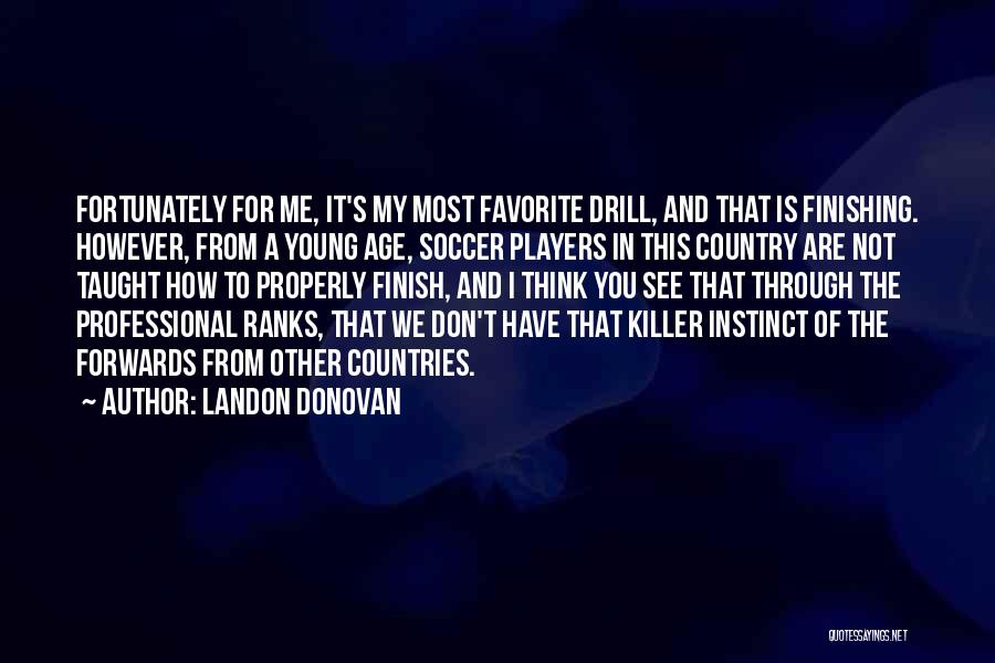 Landon Donovan Quotes: Fortunately For Me, It's My Most Favorite Drill, And That Is Finishing. However, From A Young Age, Soccer Players In