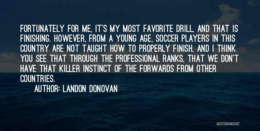 Landon Donovan Quotes: Fortunately For Me, It's My Most Favorite Drill, And That Is Finishing. However, From A Young Age, Soccer Players In