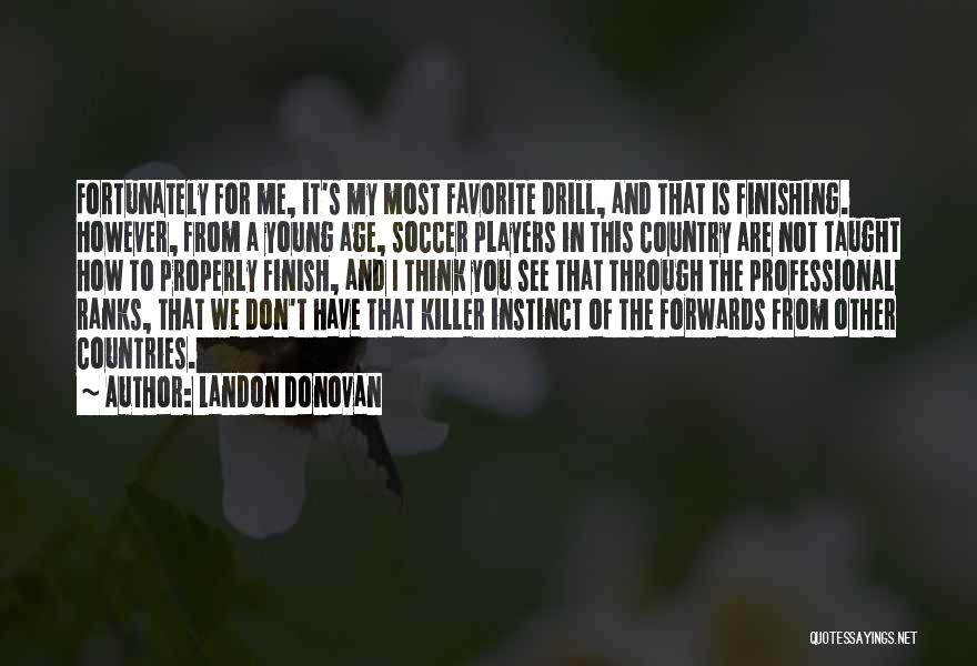 Landon Donovan Quotes: Fortunately For Me, It's My Most Favorite Drill, And That Is Finishing. However, From A Young Age, Soccer Players In