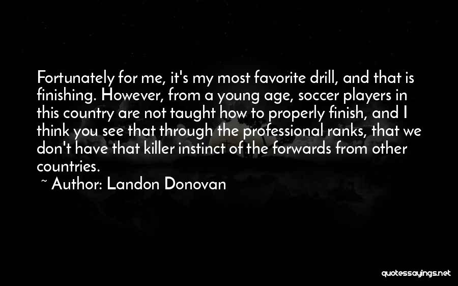 Landon Donovan Quotes: Fortunately For Me, It's My Most Favorite Drill, And That Is Finishing. However, From A Young Age, Soccer Players In