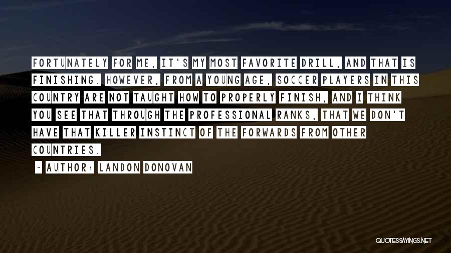 Landon Donovan Quotes: Fortunately For Me, It's My Most Favorite Drill, And That Is Finishing. However, From A Young Age, Soccer Players In