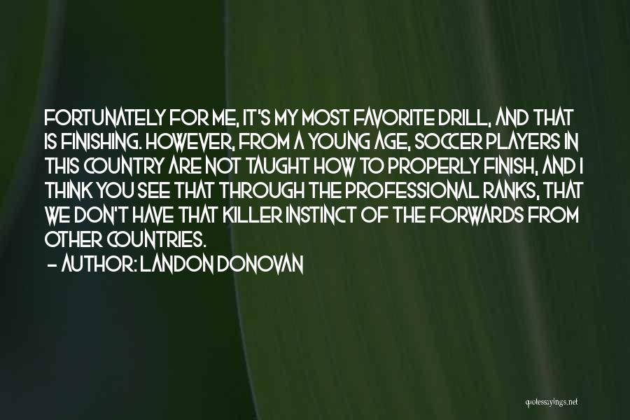 Landon Donovan Quotes: Fortunately For Me, It's My Most Favorite Drill, And That Is Finishing. However, From A Young Age, Soccer Players In