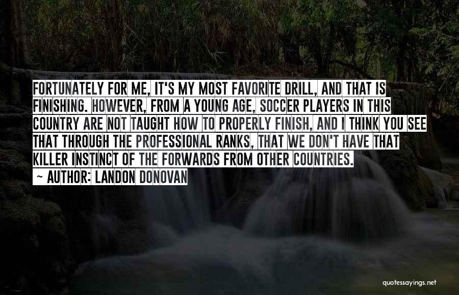 Landon Donovan Quotes: Fortunately For Me, It's My Most Favorite Drill, And That Is Finishing. However, From A Young Age, Soccer Players In