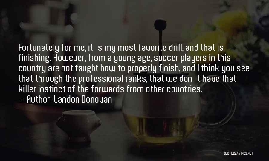 Landon Donovan Quotes: Fortunately For Me, It's My Most Favorite Drill, And That Is Finishing. However, From A Young Age, Soccer Players In