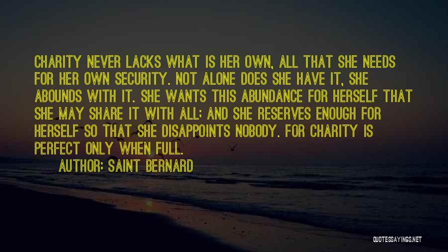 Saint Bernard Quotes: Charity Never Lacks What Is Her Own, All That She Needs For Her Own Security. Not Alone Does She Have