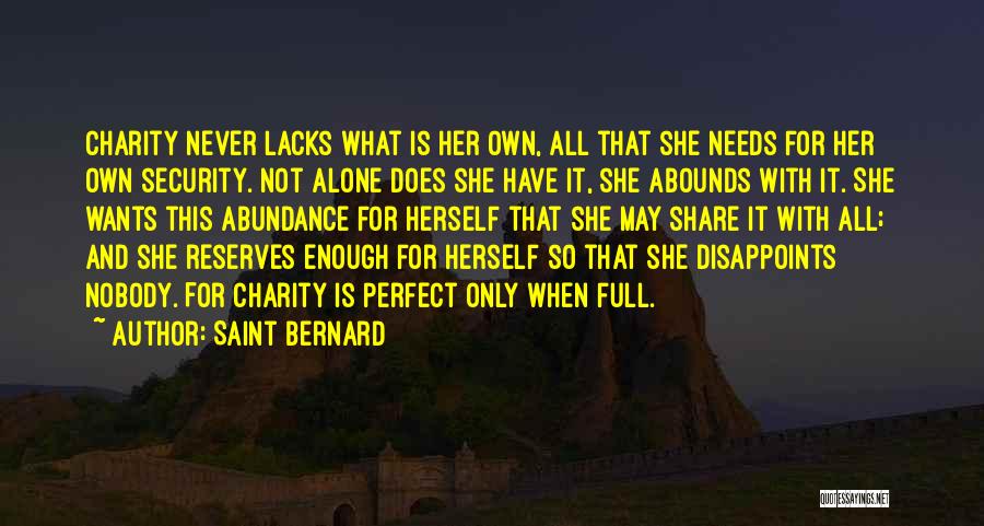 Saint Bernard Quotes: Charity Never Lacks What Is Her Own, All That She Needs For Her Own Security. Not Alone Does She Have