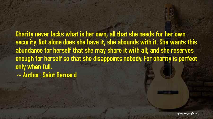 Saint Bernard Quotes: Charity Never Lacks What Is Her Own, All That She Needs For Her Own Security. Not Alone Does She Have