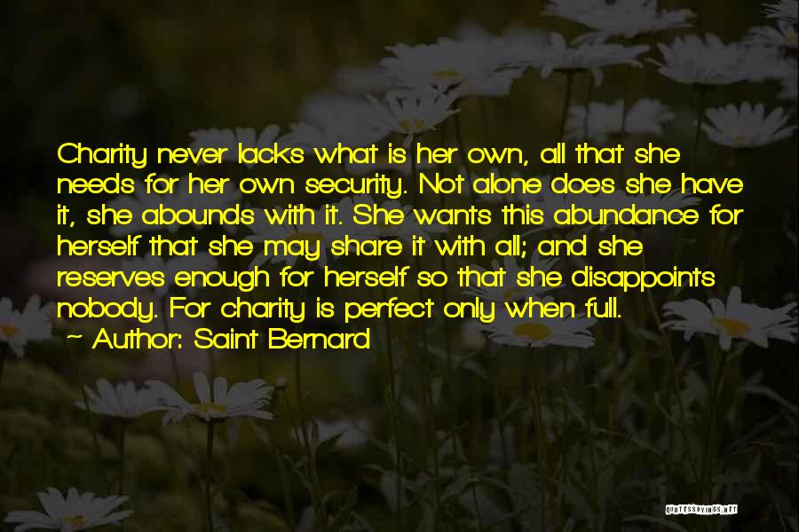 Saint Bernard Quotes: Charity Never Lacks What Is Her Own, All That She Needs For Her Own Security. Not Alone Does She Have