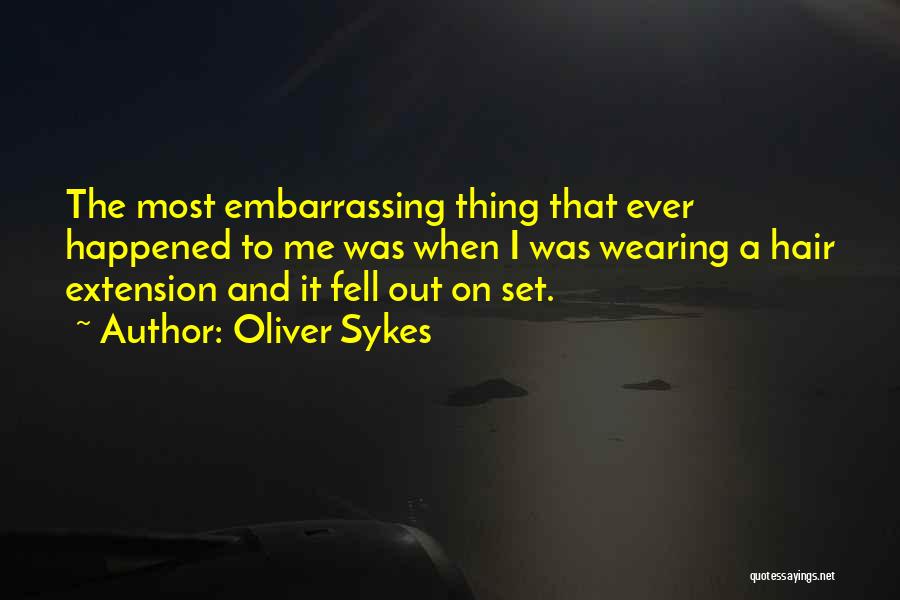Oliver Sykes Quotes: The Most Embarrassing Thing That Ever Happened To Me Was When I Was Wearing A Hair Extension And It Fell