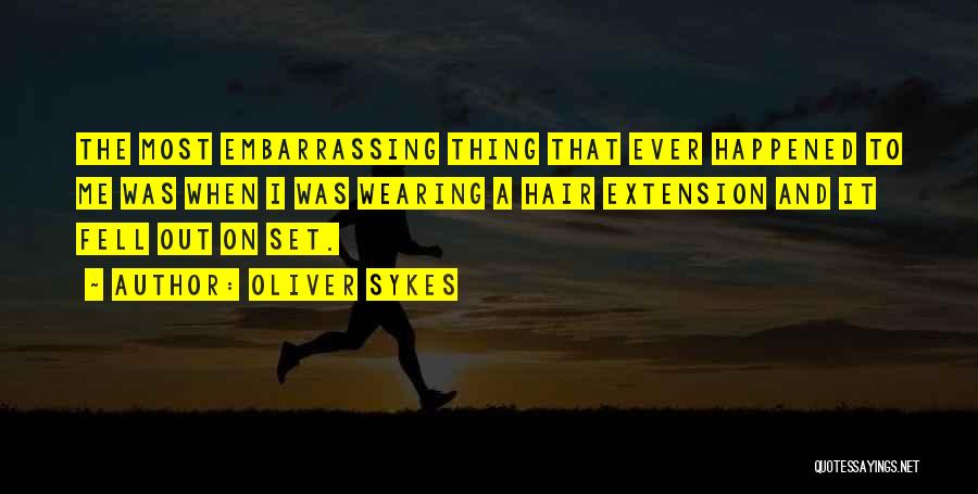 Oliver Sykes Quotes: The Most Embarrassing Thing That Ever Happened To Me Was When I Was Wearing A Hair Extension And It Fell