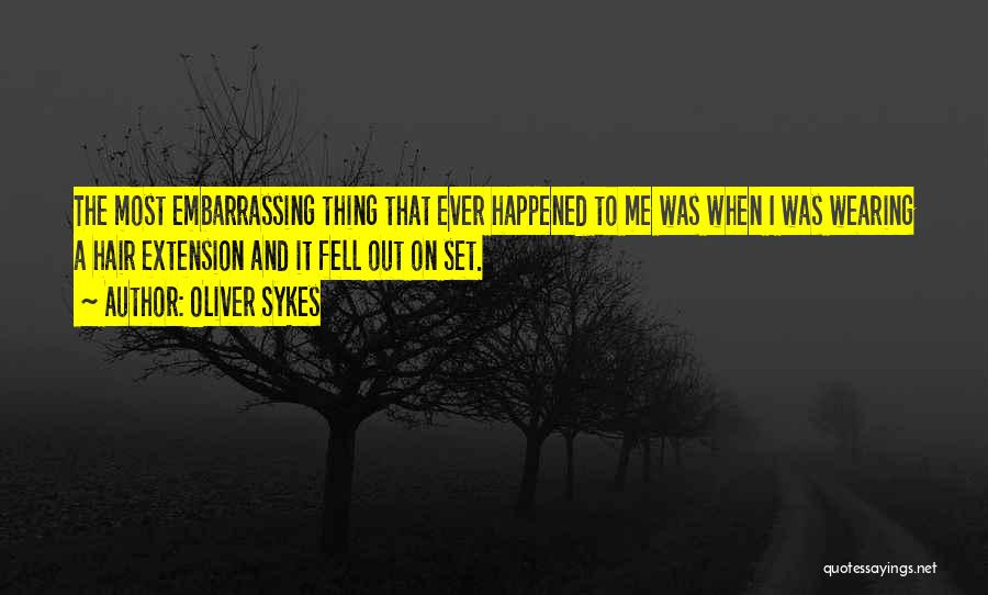 Oliver Sykes Quotes: The Most Embarrassing Thing That Ever Happened To Me Was When I Was Wearing A Hair Extension And It Fell