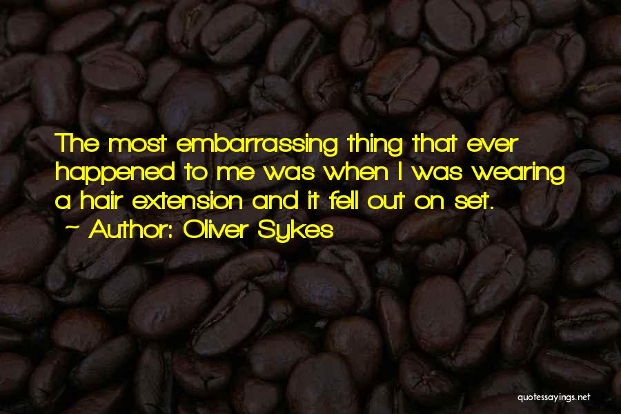 Oliver Sykes Quotes: The Most Embarrassing Thing That Ever Happened To Me Was When I Was Wearing A Hair Extension And It Fell