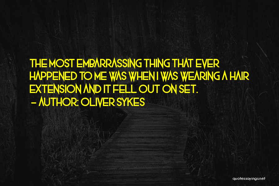 Oliver Sykes Quotes: The Most Embarrassing Thing That Ever Happened To Me Was When I Was Wearing A Hair Extension And It Fell