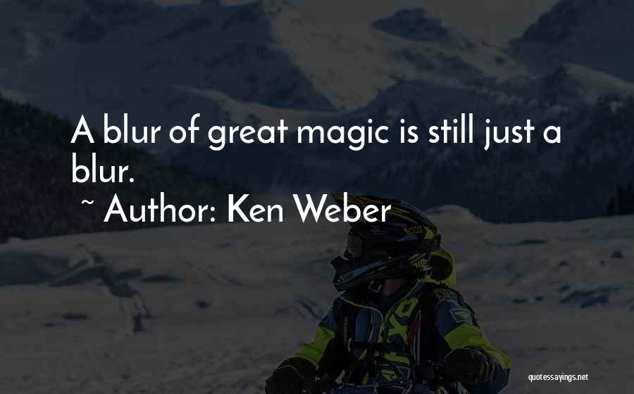 Ken Weber Quotes: A Blur Of Great Magic Is Still Just A Blur.