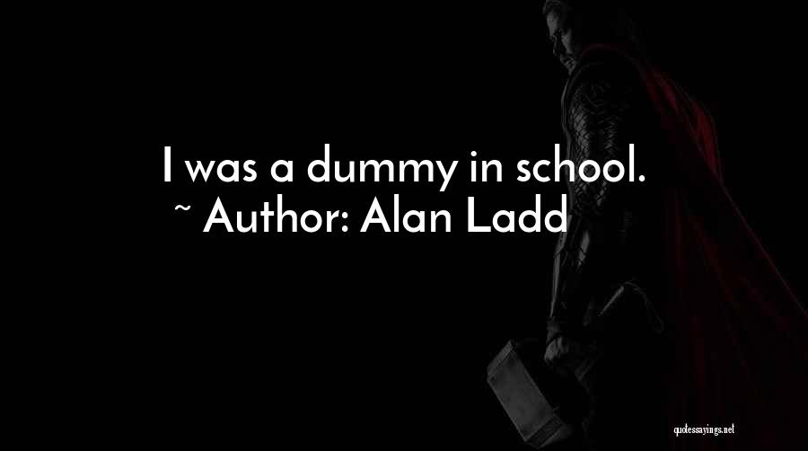 Alan Ladd Quotes: I Was A Dummy In School.