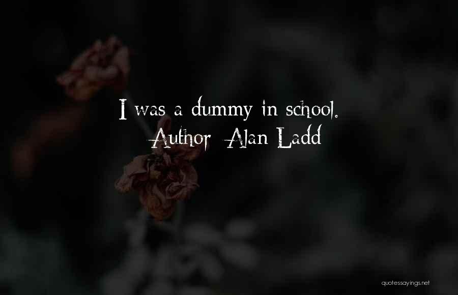 Alan Ladd Quotes: I Was A Dummy In School.