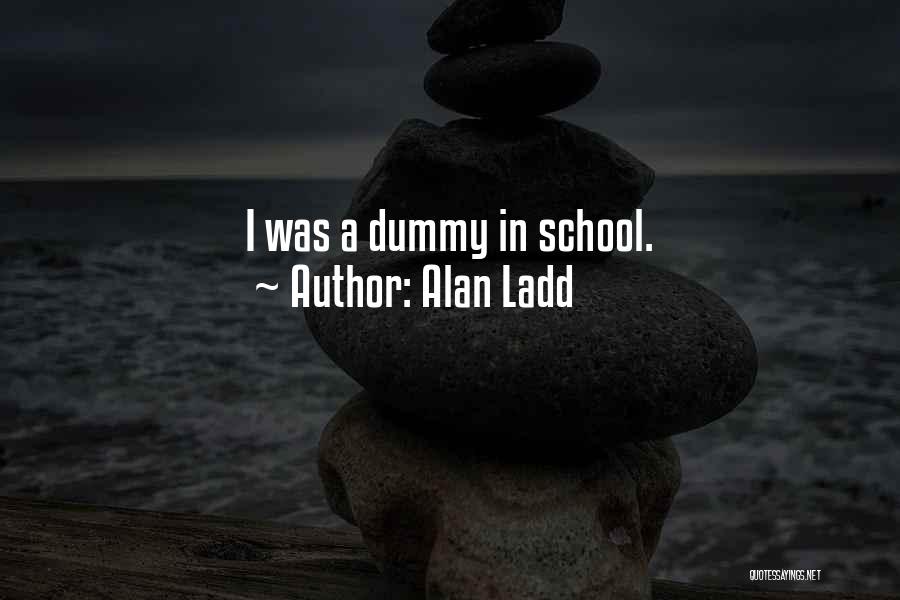 Alan Ladd Quotes: I Was A Dummy In School.