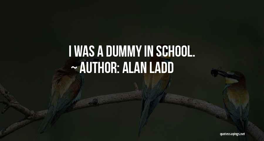 Alan Ladd Quotes: I Was A Dummy In School.