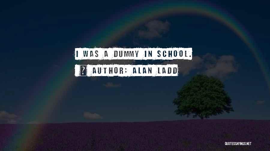 Alan Ladd Quotes: I Was A Dummy In School.
