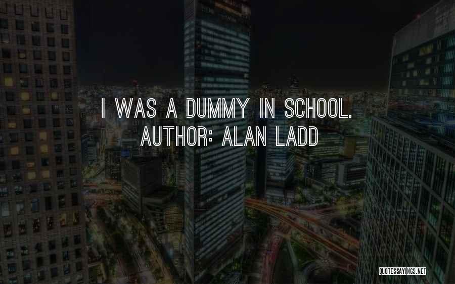 Alan Ladd Quotes: I Was A Dummy In School.