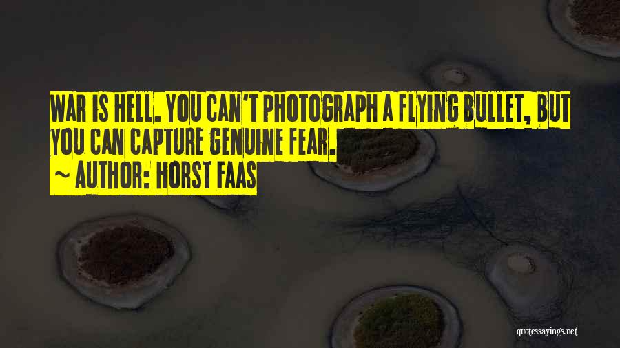 Horst Faas Quotes: War Is Hell. You Can't Photograph A Flying Bullet, But You Can Capture Genuine Fear.