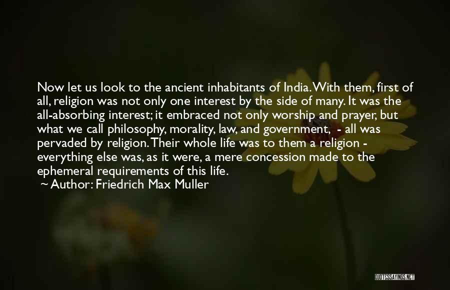 Friedrich Max Muller Quotes: Now Let Us Look To The Ancient Inhabitants Of India. With Them, First Of All, Religion Was Not Only One