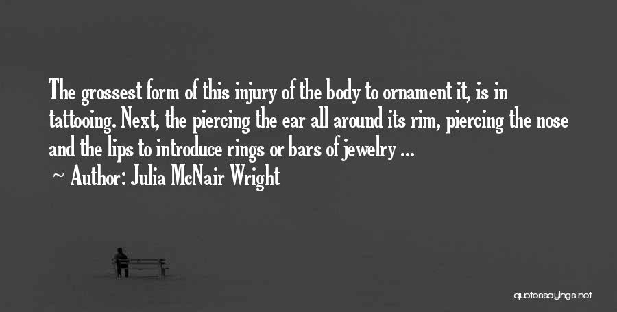 Julia McNair Wright Quotes: The Grossest Form Of This Injury Of The Body To Ornament It, Is In Tattooing. Next, The Piercing The Ear