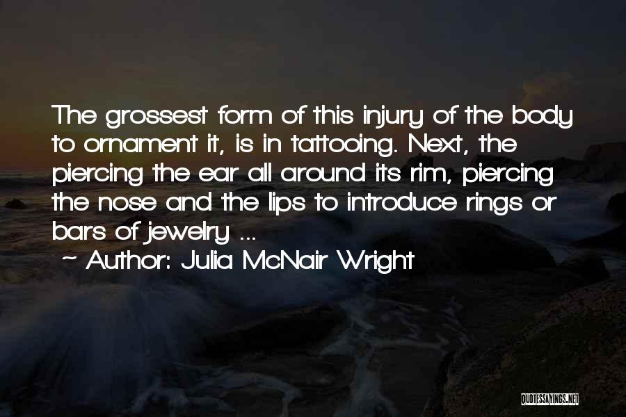 Julia McNair Wright Quotes: The Grossest Form Of This Injury Of The Body To Ornament It, Is In Tattooing. Next, The Piercing The Ear