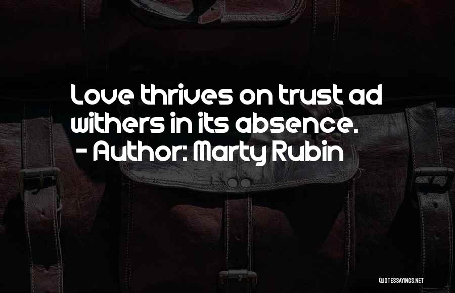 Marty Rubin Quotes: Love Thrives On Trust Ad Withers In Its Absence.