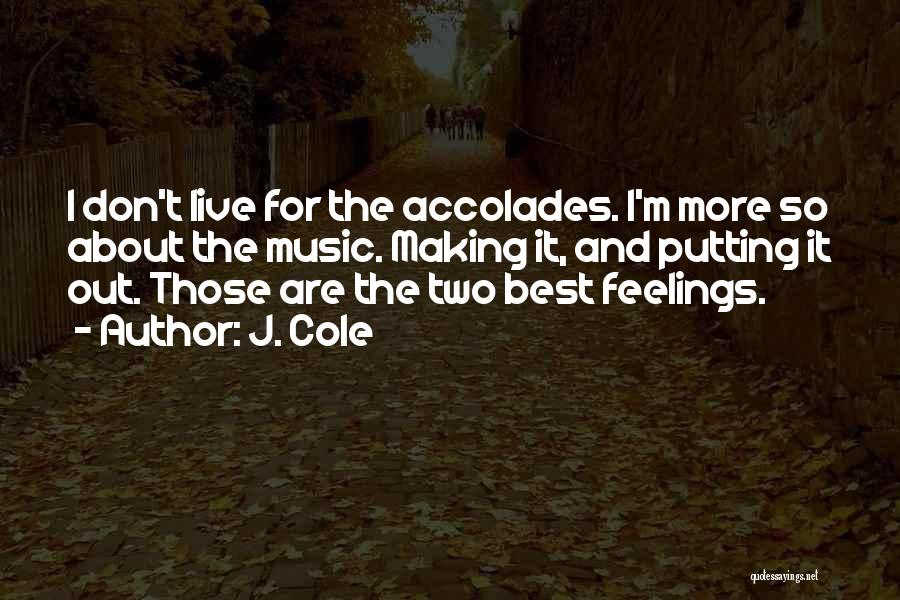 J. Cole Quotes: I Don't Live For The Accolades. I'm More So About The Music. Making It, And Putting It Out. Those Are