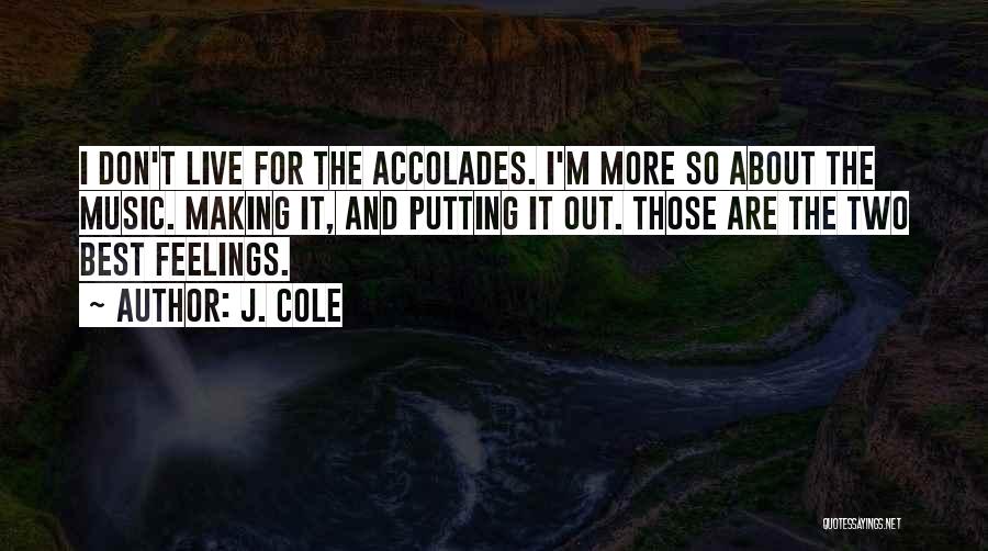 J. Cole Quotes: I Don't Live For The Accolades. I'm More So About The Music. Making It, And Putting It Out. Those Are
