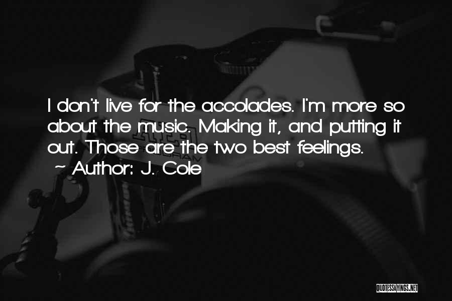 J. Cole Quotes: I Don't Live For The Accolades. I'm More So About The Music. Making It, And Putting It Out. Those Are