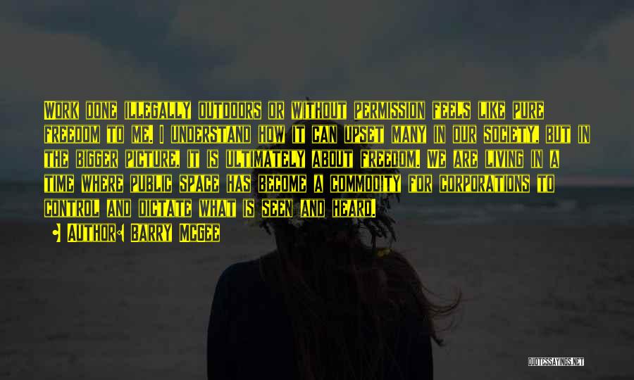 Barry McGee Quotes: Work Done Illegally Outdoors Or Without Permission Feels Like Pure Freedom To Me. I Understand How It Can Upset Many
