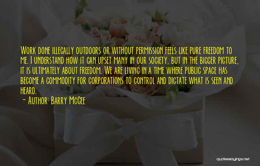 Barry McGee Quotes: Work Done Illegally Outdoors Or Without Permission Feels Like Pure Freedom To Me. I Understand How It Can Upset Many