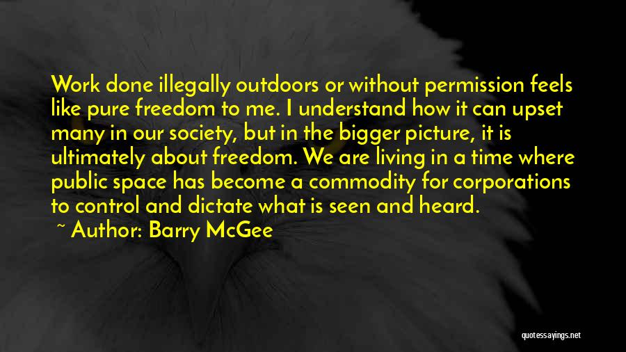 Barry McGee Quotes: Work Done Illegally Outdoors Or Without Permission Feels Like Pure Freedom To Me. I Understand How It Can Upset Many